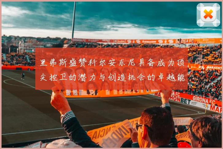 里弗斯盛赞科尔安东尼具备成为顶尖控卫的潜力与创造机会的卓越能力