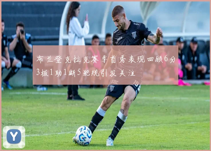 布兰登克拉克赛季首秀表现回顾6分3板1助1断5犯规引发关注