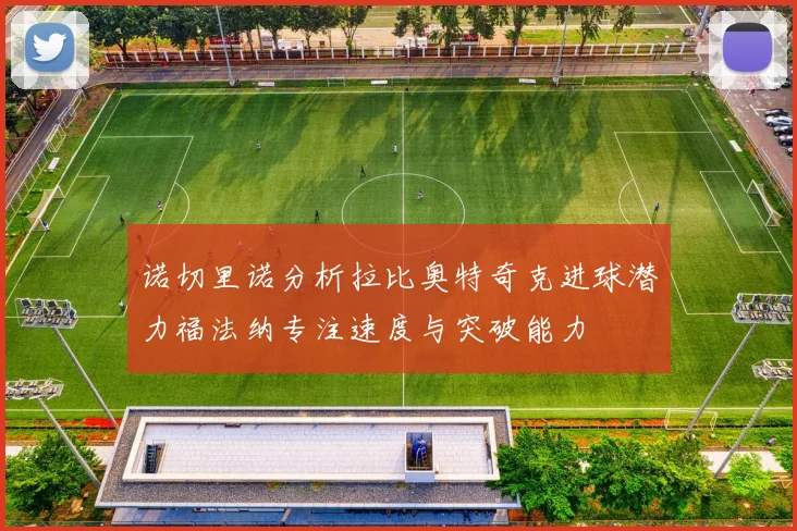 诺切里诺分析拉比奥特奇克进球潜力福法纳专注速度与突破能力