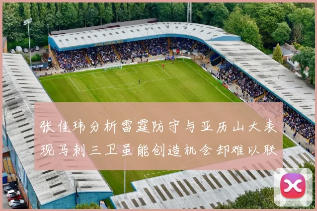 张佳玮分析雷霆防守与亚历山大表现马刺三卫虽能创造机会却难以联动全队